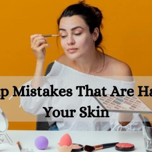 Makeup Mistakes That Are Harming Your Skin: By Dr. Atul Kathed